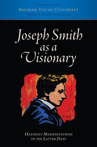 Title: Joseph Smith as a Visionary: Heavenly Manifestations in the Latter Days [Come, Follow Me Symposium: in Honor of Sidney B. Sperry], Author: Alonzo L. Gaskill