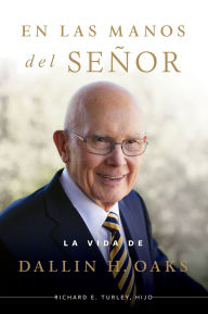 Title: En las manos del Señor: La vida de Dallin H. Oaks: In the Hands of the Lord - Spanish, Author: Richard E. Turley