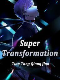 Title: Super Transformation: Volume 1, Author: Tian TangQiangJiao