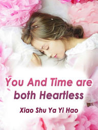 Title: You And Time are both Heartless: Volume 1, Author: Xiao ShuYaYiHao