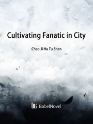 Title: Cultivating Fanatic in City: Volume 5, Author: Chao JiHuTuShen