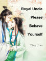 Royal Uncle, Please Behave Yourself: Volume 1