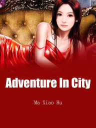 Title: Adventure In City: Volume 1, Author: Ma XiaoHu