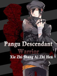 Title: Pangu Descendant Warrior: Volume 4, Author: Xie ZhiShangAiZhiHen