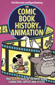 Title: The Comic Book History of Animation: True Toon Tales of the Most Iconic Characters, Artists and Styles!, Author: Fred Van Lente