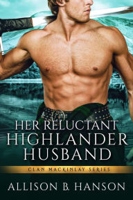 Title: Her Reluctant Highlander Husband, Author: Allison B. Hanson