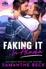 Title: Faking It in Alaska, Author: Samanthe Beck
