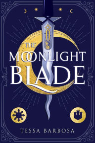 Title: The Moonlight Blade, Author: Tessa Barbosa