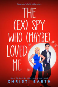 Mobile ebook jar download The (ex) Spy Who (maybe) Loved Me FB2 DJVU by Christi Barth, Christi Barth 9781649373915 English version