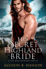 Title: His Secret Highland Bride, Author: Allison B. Hanson