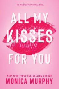 Title: All My Kisses For You, Author: Monica Murphy