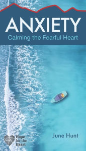 Title: Anxiety: Calming the Fearful Heart, Author: June Hunt