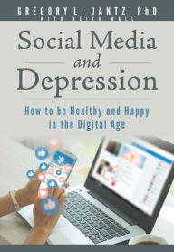 Title: Social Media and Depression: How to be Healthy and Happy in the Digital Age, Author: Gregory L. Jantz Ph.D.