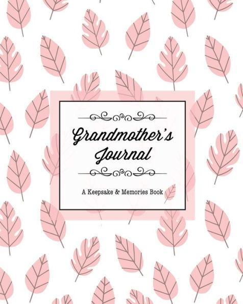 Grandmother's Journal, A Keepsake & Memories Book: From Grandmother To Grandchild, Mother's Day Gift, Mom, Mother, Memory Stories Prompts Notebook, Diary