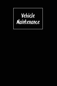 Title: Vehicle Maintenance: Repairs Log, Track Car Or Truck Mileage Book, Keep Track Of Service Record For Cars & Trucks Notebook, Journal, Author: Amy Newton