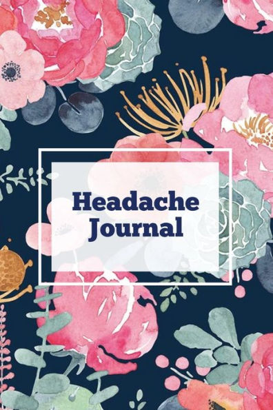 Headache Journal: Migraine Information Log, Pain Triggers, Record Symptoms, Headcaches Book, Chronic Headache Management Diary, Daily Track Time, Duration, Severity