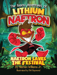 Title: The Bayou Adventures of Lithium Naetron: Naetron Saves The Festival, Author: Nathan Williams Jr