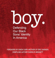 Title: boy: Defending Our Black Sons' Identity in America, Author: Sherilyn Bennett