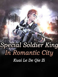 Title: Special Soldier King In Romantic City: Volume 5, Author: Kuai LeDeQieZi