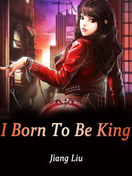 Title: I Born To Be King: Volume 2, Author: Jiang Liu