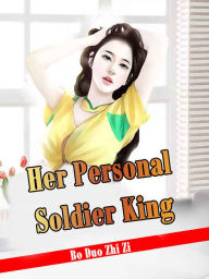 Title: Her Personal Soldier King: Volume 1, Author: Bo DuoZhiZi