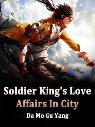 Title: Soldier King's Love Affairs In City: Volume 8, Author: Da MoGuYang