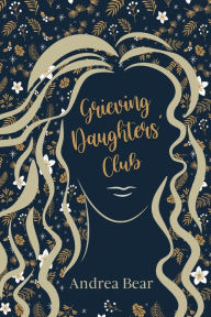 Title: Grieving Daughters' Club, Author: Andrea Bear