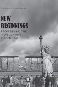 Title: New Beginnings: From Behind the Iron Curtain to America, Author: Antonina Duridanova