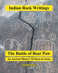 Title: Indian Rock Writings: The Battle of Bear Paw: An Ancient History Written in Stone, Author: Samuel E. Hunter