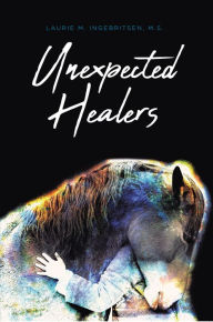 Title: Unexpected Healers, Author: Laurie M. Ingebritsen M.S.