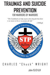 Title: Traumas and Suicide Prevention: For Warriors by Warriors, Author: Charles 