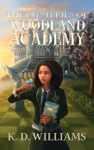 Title: THE MYSTERIES OF WOODLAND ACADEMY, Author: K. D. Williams