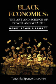Title: Black Economics: The Art And Science of Power And Wealth:Money, Power & Respect, Author: Teneshia Spencer
