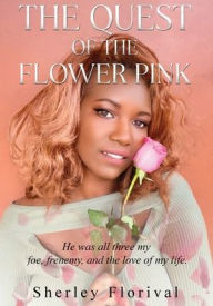 Title: The Quest of the Flower Pink: He was all three, my foe, frenemy, and the love of my life, Author: Sherley Florival