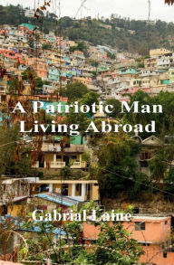Title: A Patriotic Man Living Abroad: The Story of Gabriel Laine, Author: Gabriel Laine