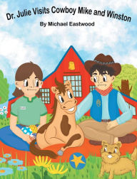 Title: Dr. Julie Visits Cowboy Mike and Winston: Cowboy Mike and Winston, Author: Michael Eastwood