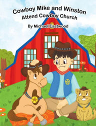 Title: Cowboy Mike and Winston Attend Cowboy Church: Cowboy Mike and Winston, Author: Michael Eastwood