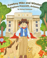 Title: Cowboy Mike and Winston Explore Prescott, Arizona, Author: Michael Eastwood