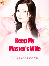 Title: Keep My Master's Wife: Volume 6, Author: Tui ChuangWangYue