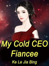 Title: My Cold CEO Fiancee: Volume 4, Author: Ke LeJiaBing