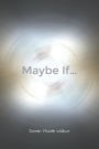 Maybe If...