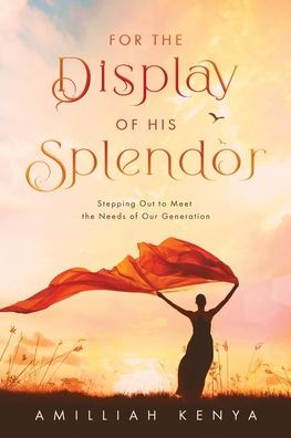 For the Display of His Splendor: Stepping Out to Meet Needs Our Generation