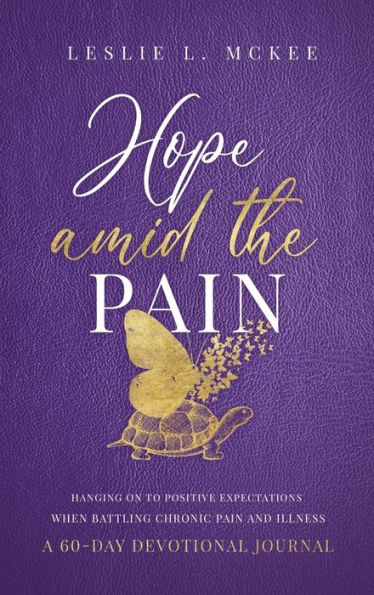 Hope Amid the Pain: Hanging On to Positive Expectations When Battling Chronic Pain and Illness, A 60-Day Devotional Journal