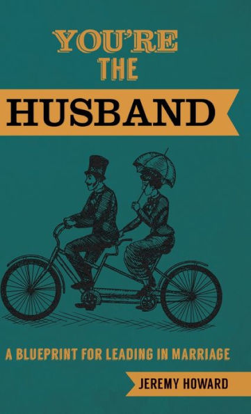 You're the Husband: A Blueprint for Leading Marriage