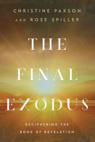 Title: The Final Exodus: Deciphering the Book of Revelation, Author: Christine and Spiller Paxson