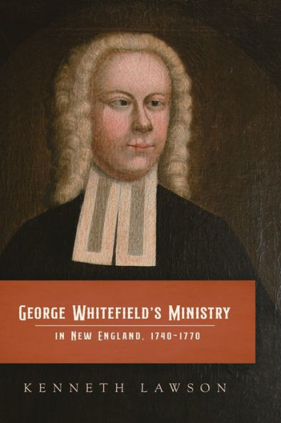 George Whitefield's Ministry New England, 1740-1770