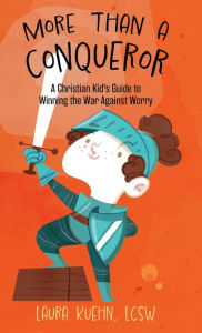 Title: More Than a Conqueror: A Christian Kid's Guide to Winning the War Against Worry, Author: Laura Kuehn