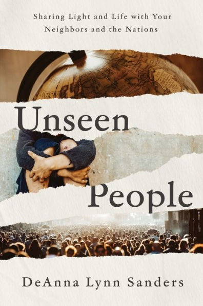 Unseen People: Sharing Light and Life With Your Neighbors the Nations