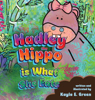Title: Hadley the Hippo Is What She Eats, Author: Kayla E Green