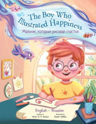 Title: The Boy Who Illustrated Happiness - Bilingual Russian and English Edition: Children's Picture Book, Author: Victor Dias de Oliveira Santos